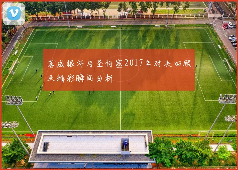 落成银河与圣何塞2017年对决回顾及精彩瞬间分析