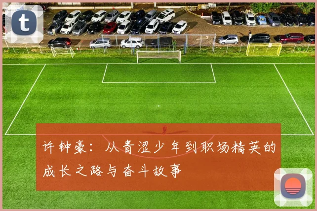 许钟豪：从青涩少年到职场精英的成长之路与奋斗故事