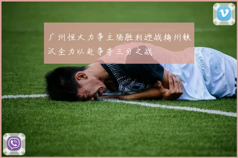 广州恒大力争主场胜利迎战梅州铁汉全力以赴争夺三分之战