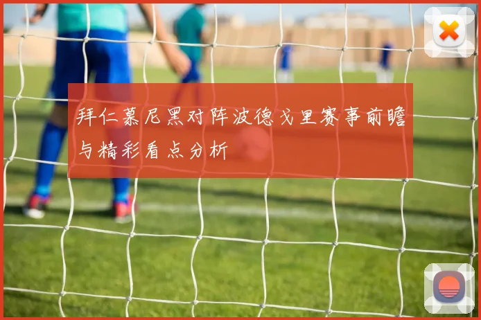 拜仁慕尼黑对阵波德戈里赛事前瞻与精彩看点分析