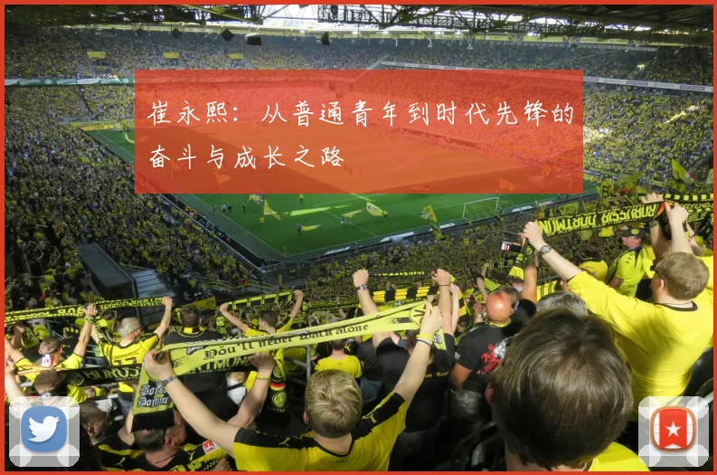 崔永熙：从普通青年到时代先锋的奋斗与成长之路