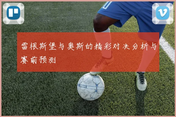 雷根斯堡与奥斯的精彩对决分析与赛前预测