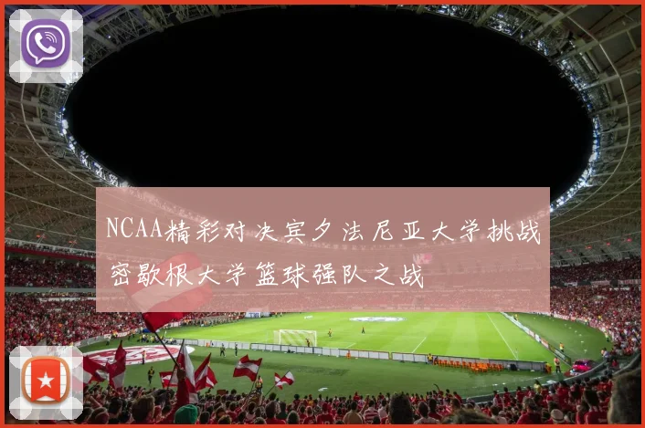 NCAA精彩对决宾夕法尼亚大学挑战密歇根大学篮球强队之战