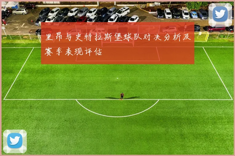 里昂与史特拉斯堡球队对决分析及赛季表现评估